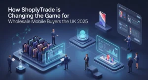 How ShoplyTrade is Changing the Game for Wholesale Mobile Buyers in the UK 2025