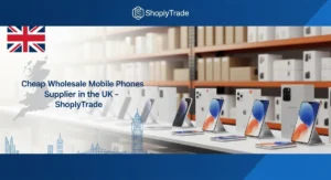 Cheap Wholesale Mobile Phones Supplier UK – ShoplyTrade