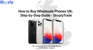 How to Buy Wholesale Phones UK: Step-by-Step Guide – ShoplyTrade