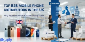 Top B2B Mobile Phone Distributors in the UK & Why ShoplyTrade