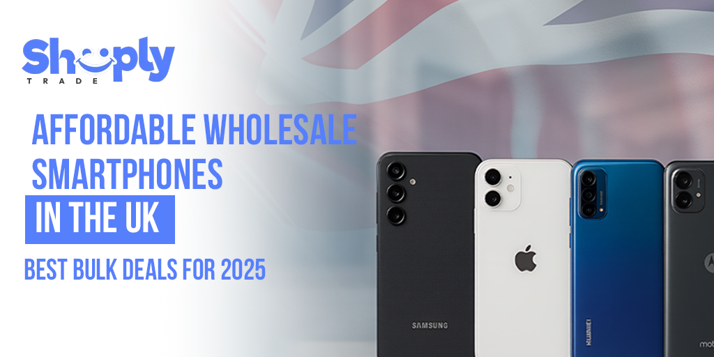 Affordable Wholesale Smartphones in the UK –Shoplytrade UK