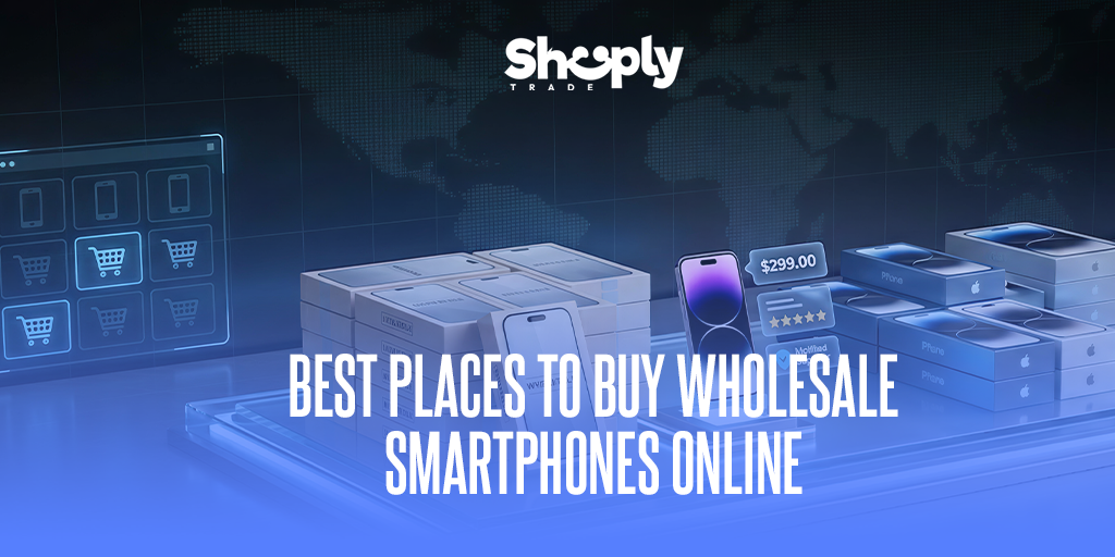 Best Places to Buy Wholesale Smartphones Online | ShoplyTrade UK