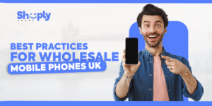 Best Practices for Wholesale Mobile Phones UK | ShoplyTrade
