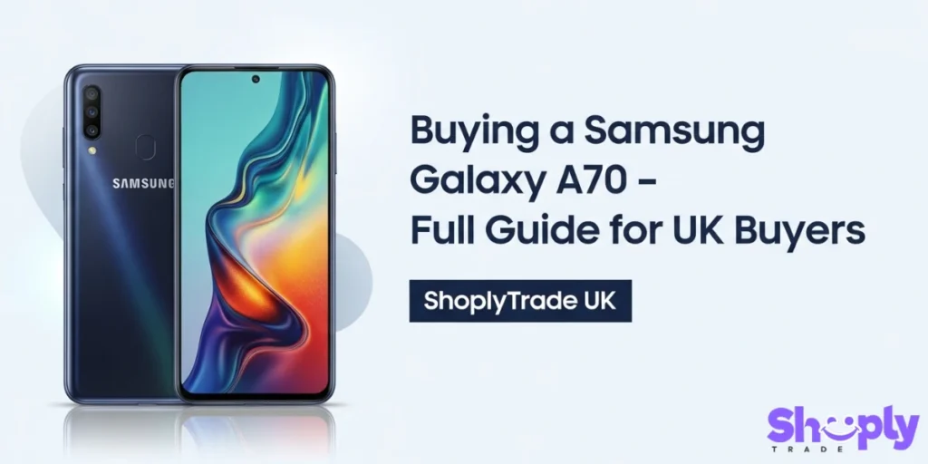 Buying a Samsung Galaxy A70 – Full Guide for UK Buyers | ShoplyTrade 
