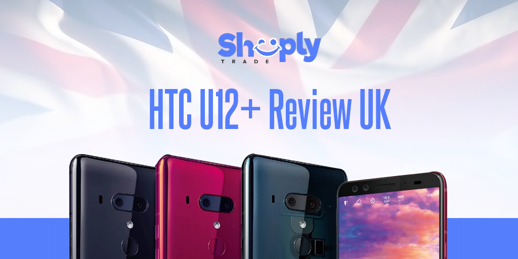 HTC U12+ Review UK – ShoplyTrade 2025