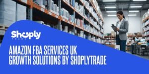 Amazon FBA Services UK – Growth Solutions by ShoplyTrade