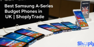 Best Samsung A-Series Budget Phones in UK | ShoplyTrade